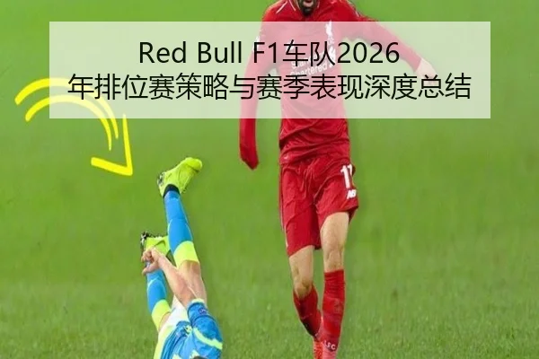 Red Bull F1车队2026年排位赛策略与赛季表现深度总结
